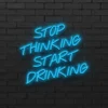 stop thinking start drinking-ON Stop thinking start drinking-ON